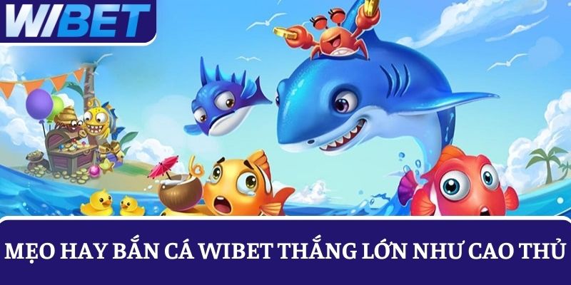 Mẹo hay để chơi game bắn cá luôn thắng như cao thủ