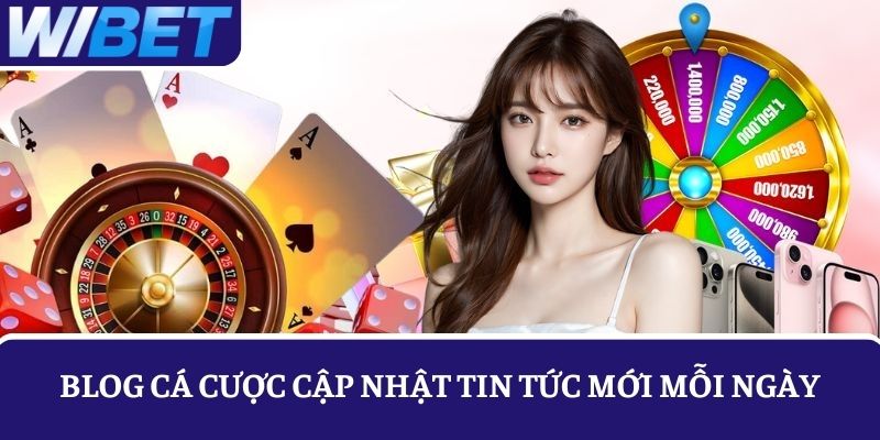 Chuyên mục Blog cập nhật tin tức cá cược mới nhất mỗi ngày