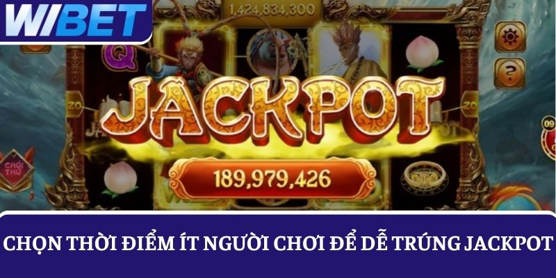Để dễ trúng Jackpot, nên chọn tham gia vào thời điểm ít người chơi