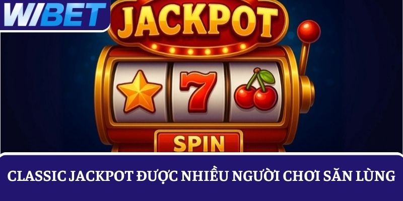 Thể loại Classic jackpot là gì mà khiến nhiều người chơi săn lùng